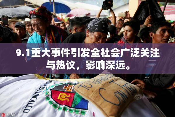 9.1重大事件引发全社会广泛关注与热议，影响深远。