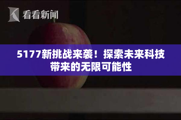 5177新挑战来袭！探索未来科技带来的无限可能性