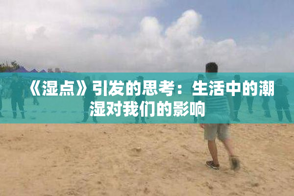 《湿点》引发的思考：生活中的潮湿对我们的影响