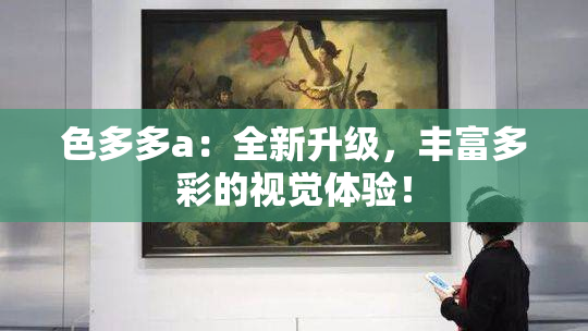 色多多a：全新升级，丰富多彩的视觉体验！