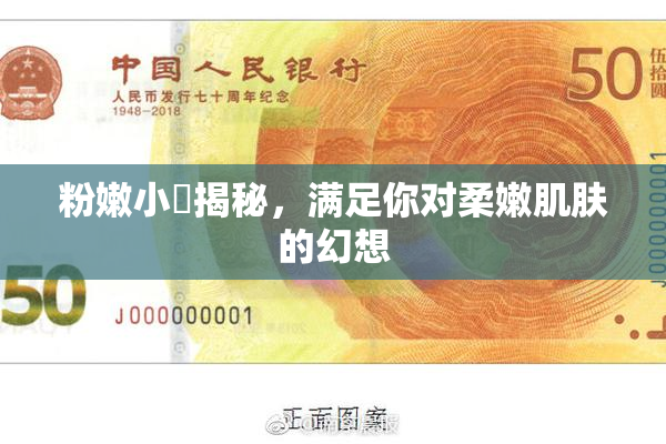 粉嫩小泬揭秘，满足你对柔嫩肌肤的幻想