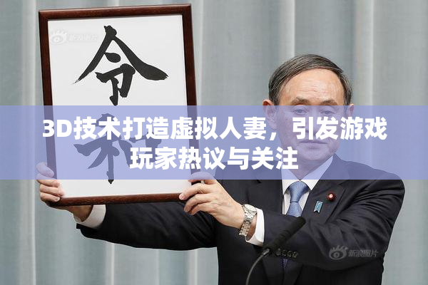 3D技术打造虚拟人妻，引发游戏玩家热议与关注