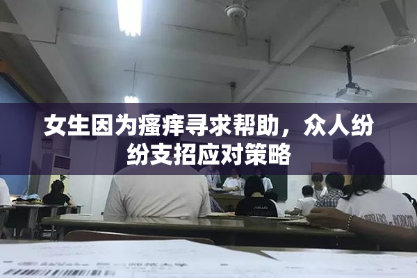 女生因为瘙痒寻求帮助，众人纷纷支招应对策略