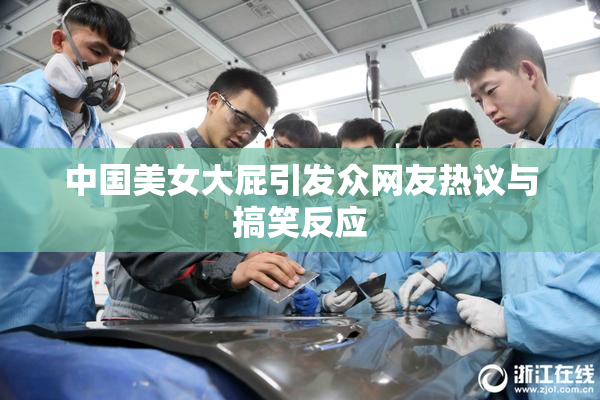 中国美女大屁引发众网友热议与搞笑反应