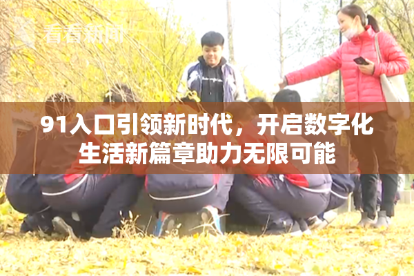 91入口引领新时代，开启数字化生活新篇章助力无限可能