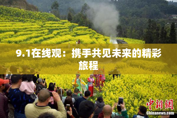 9.1在线观：携手共见未来的精彩旅程