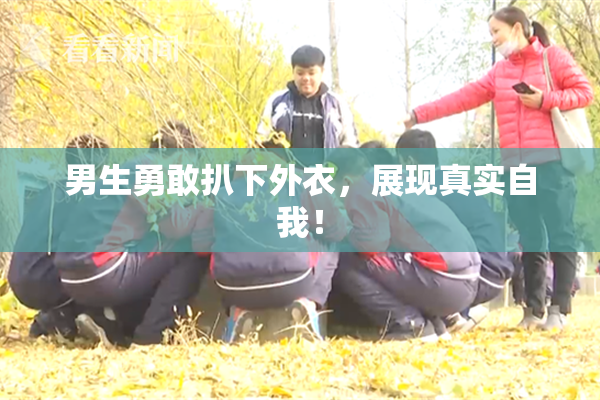 男生勇敢扒下外衣，展现真实自我！