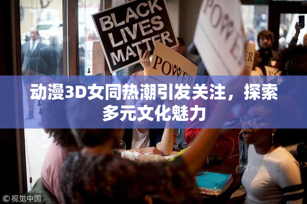 动漫3D女同热潮引发关注，探索多元文化魅力