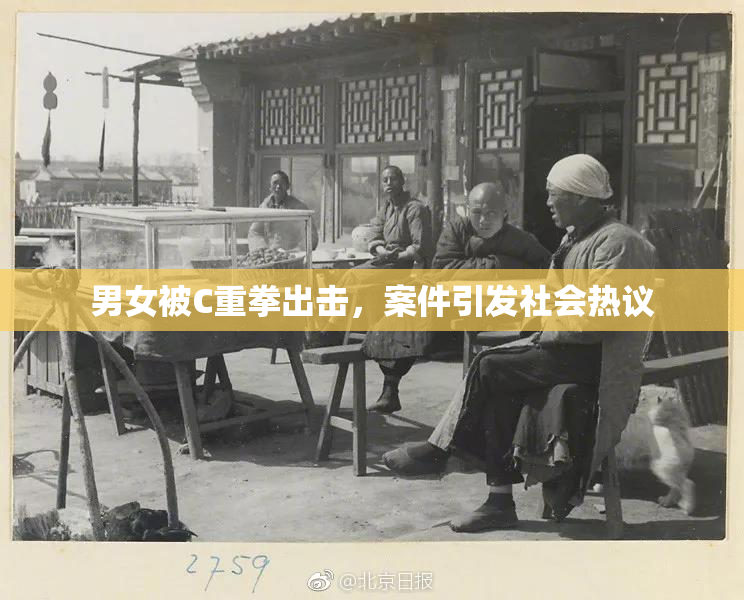 男女被C重拳出击，案件引发社会热议