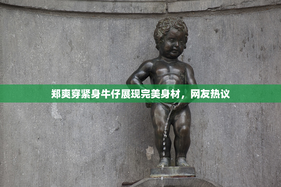 郑爽穿紧身牛仔展现完美身材，网友热议