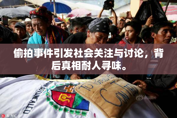 偷拍事件引发社会关注与讨论，背后真相耐人寻味。