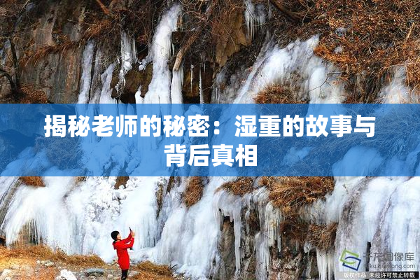 揭秘老师的秘密：湿重的故事与背后真相