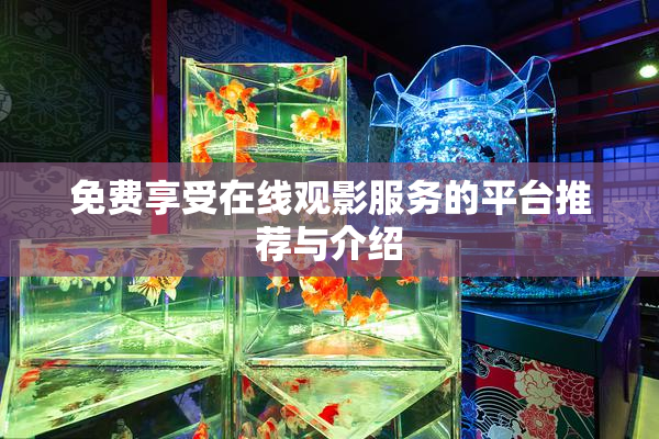 免费享受在线观影服务的平台推荐与介绍