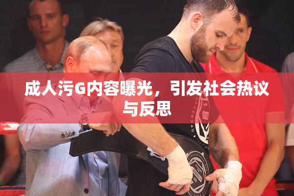 成人污G内容曝光，引发社会热议与反思