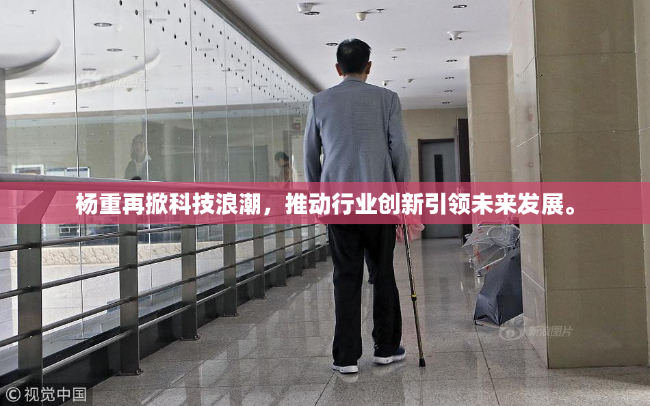 杨重再掀科技浪潮，推动行业创新引领未来发展。