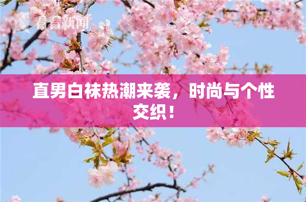 直男白袜热潮来袭，时尚与个性交织！
