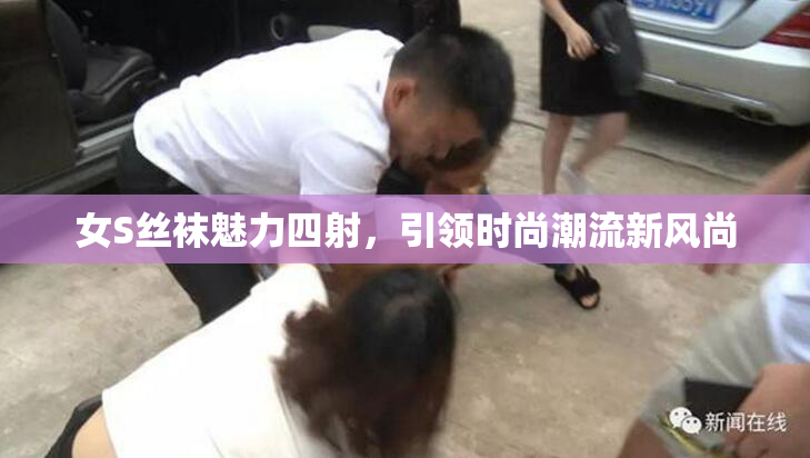 女S丝袜魅力四射，引领时尚潮流新风尚