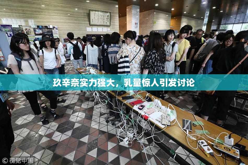 玖辛奈实力强大，乳量惊人引发讨论