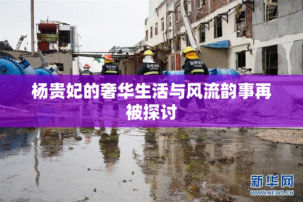 杨贵妃的奢华生活与风流韵事再被探讨