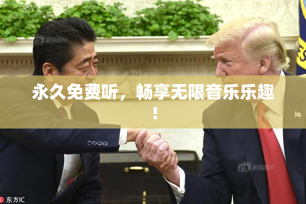 永久免费听，畅享无限音乐乐趣！