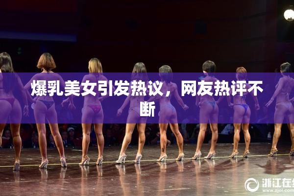 爆乳美女引发热议，网友热评不断