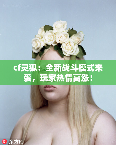 cf灵狐：全新战斗模式来袭，玩家热情高涨！