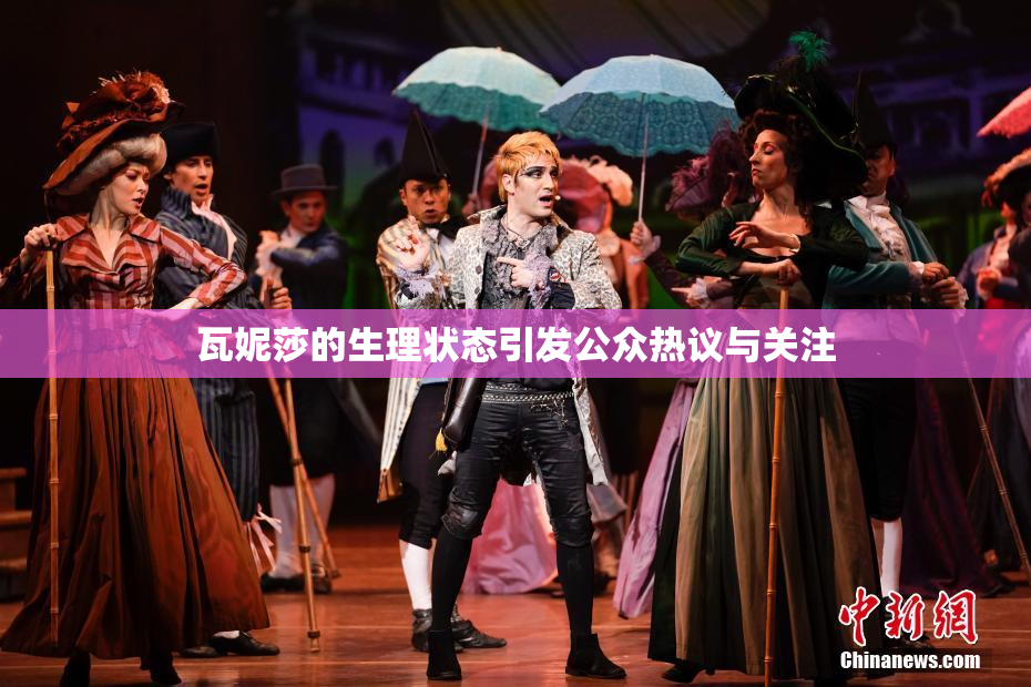 瓦妮莎的生理状态引发公众热议与关注