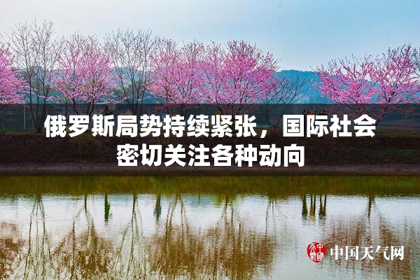 俄罗斯局势持续紧张，国际社会密切关注各种动向