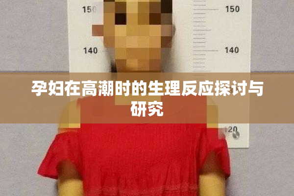 孕妇在高潮时的生理反应探讨与研究