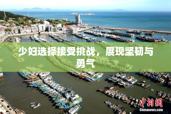 少妇选择接受挑战，展现坚韧与勇气