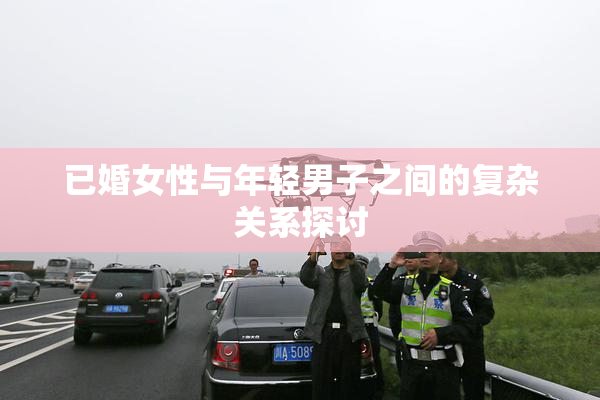 已婚女性与年轻男子之间的复杂关系探讨