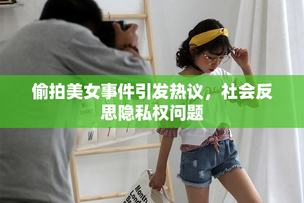 偷拍美女事件引发热议，社会反思隐私权问题