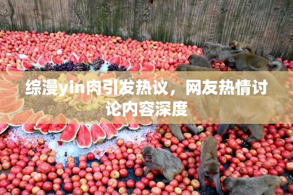 综漫yin肉引发热议，网友热情讨论内容深度