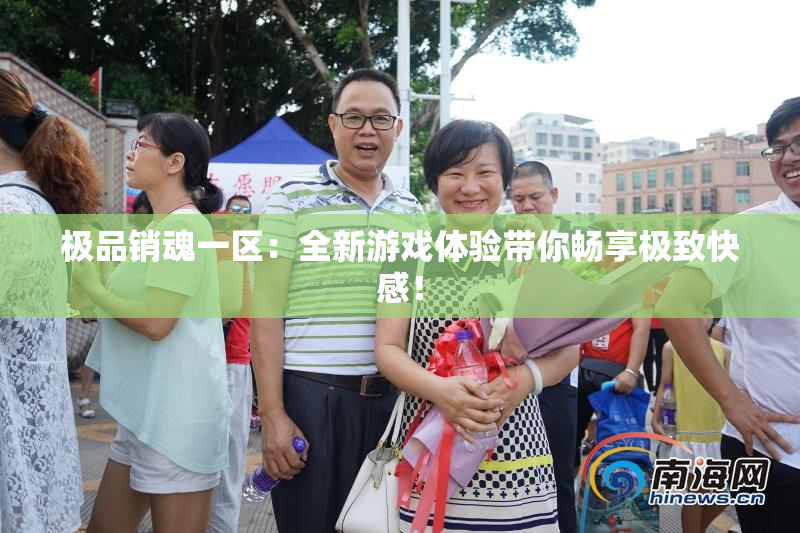极品销魂一区：全新游戏体验带你畅享极致快感！