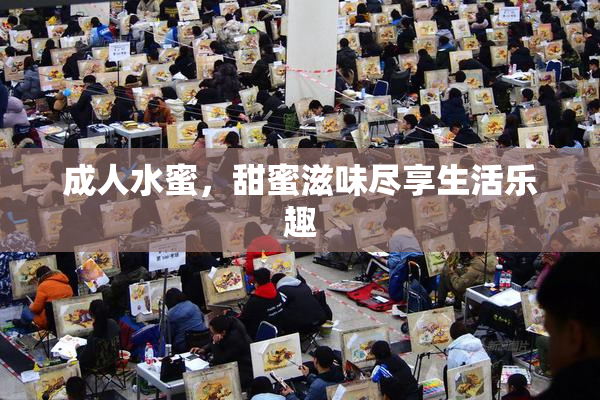 成人水蜜，甜蜜滋味尽享生活乐趣