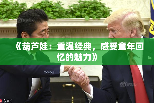 《葫芦娃：重温经典，感受童年回忆的魅力》