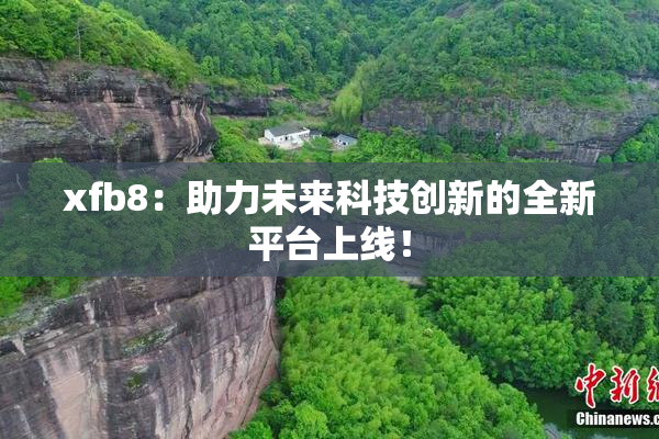 xfb8：助力未来科技创新的全新平台上线！