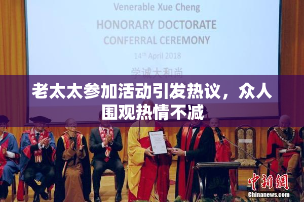 老太太参加活动引发热议，众人围观热情不减