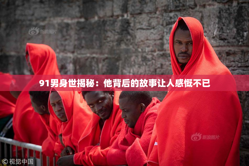 91男身世揭秘：他背后的故事让人感慨不已