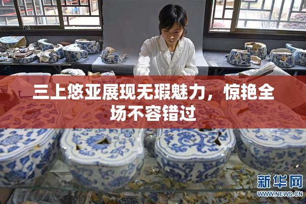 三上悠亚展现无瑕魅力，惊艳全场不容错过