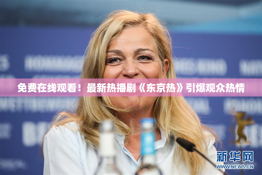 免费在线观看！最新热播剧《东京热》引爆观众热情