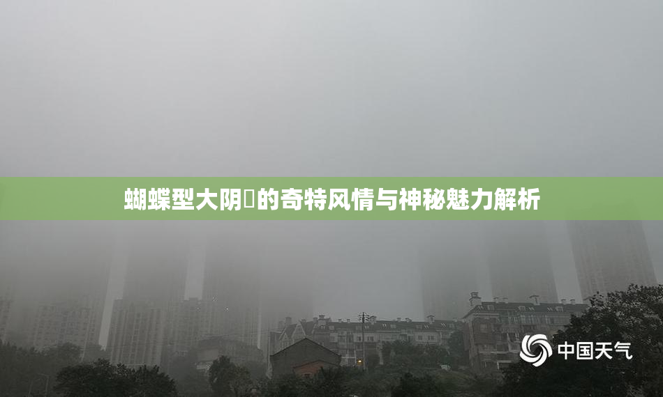 蝴蝶型大阴脣的奇特风情与神秘魅力解析