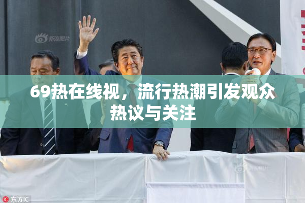 69热在线视，流行热潮引发观众热议与关注