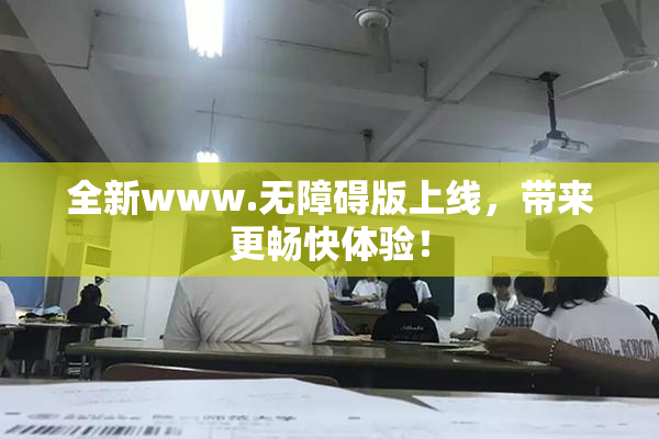 全新www.无障碍版上线，带来更畅快体验！