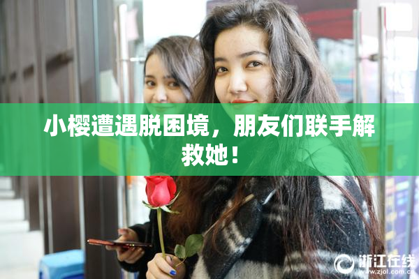 小樱遭遇脱困境，朋友们联手解救她！