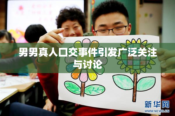 男男真人囗交事件引发广泛关注与讨论