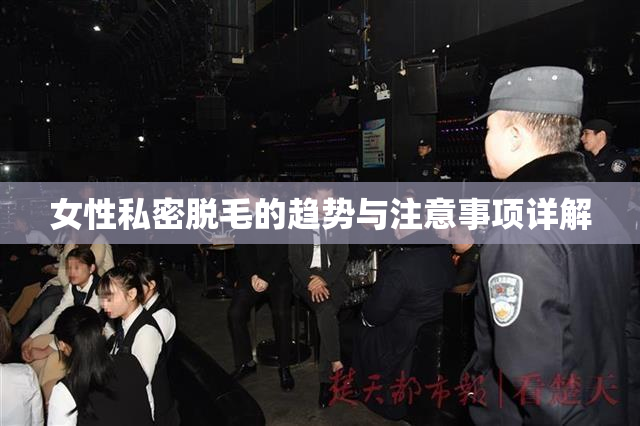 女性私密脱毛的趋势与注意事项详解