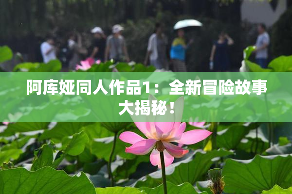 阿库娅同人作品1：全新冒险故事大揭秘！