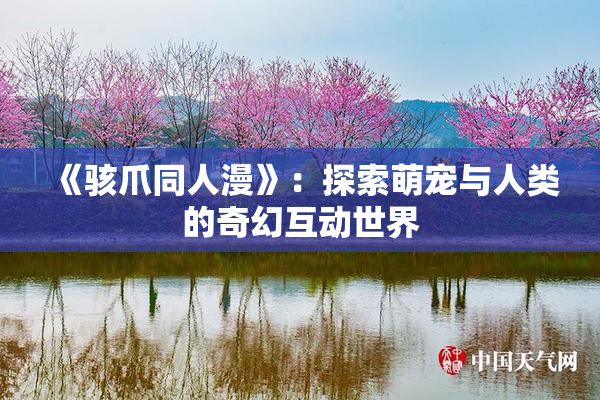 《骇爪同人漫》：探索萌宠与人类的奇幻互动世界