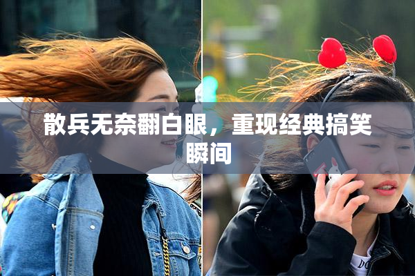 散兵无奈翻白眼，重现经典搞笑瞬间